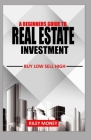 A Beginners Guide to Real Estate Investment: Buy low sell high By Riley Money Cover Image