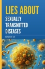 Lies About Sexually Transmitted Diseases and Sexually Transmitted Infections: An Educational Book on STD's and STI's Myths - A Book on Herpes, HIV, Go Cover Image