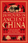 24 Hours in Ancient China: A Day in the Life of the People Who Lived There (24 Hours in Ancient History) By Yijie Zhuang Cover Image