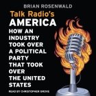 Talk Radio's America Lib/E: How an Industry Took Over a Political Party That Took Over the United States By Christopher Grove (Read by), Brian Rosenwald Cover Image
