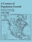 Century of Population Growth, from the First Census of the United States to the Twelfth, 1790-1900 By U. S. Bureau of the Census Cover Image