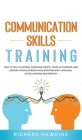 Communication Skills Training: How to Talk to Anyone, Overcome Anxiety, Develop Charisma, and Become a People Person While Boosting Body Language, Ac Cover Image