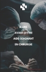 A Lire Avant d'Être Aide-Soignant En Chirurgie Cover Image