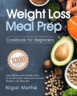 Weight Loss Meal Prep Cookbook for Beginners: 1000 Easy Recipes and Weekly Plans to Preserve Your Time and Promote Weight Loss Naturally By Nigal Methe Cover Image