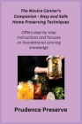 The Novice Canner's Companion - Easy and Safe Home Preserving Techniques: Offers step-by-step instructions and focuses on foundational canning knowled Cover Image
