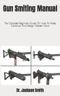 Gun Smiting Manual: The Complete Beginners Guide On How To Make, Construct And Design Modern Guns Cover Image