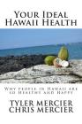 Your Ideal Hawaii Health: Why people in Hawaii are so Healthy and Happy By Chris Mercier, Tyler Mercier Cover Image