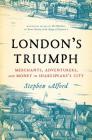 London's Triumph: Merchants, Adventurers, and Money in Shakespeare's City By Stephen Alford Cover Image