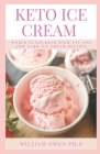 Keto Ice Cream: World Class Keto High Fat and Low Carb Ice Cream Recipes By William Owen Ph. D. Cover Image