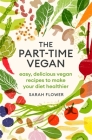 The Part-time Vegan: Easy, delicious vegan recipes to make your diet healthier By Sarah Flower Cover Image
