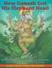 How Ganesh Got His Elephant Head By Harish Johari, Vatsala Sperling, Pieter Weltevrede (Illustrator) Cover Image