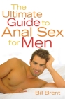 Ultimate Guide to Anal Sex for Men By Bill Brent Cover Image