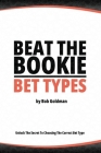 Beat the Bookie - Bet Types: Unlock The Secrets To Big Wins By Bob Goldman Cover Image