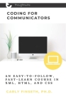 Coding for Communicators: An Easy-to-Follow, Fast-Learn Course in XML, HTML, and CSS Cover Image