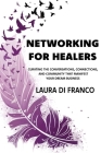 Networking for Healers: Curating the Conversations, Connections, and Community That Manifest Your Dream Business Cover Image