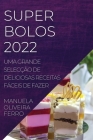 Super Bolos 2022: Uma Grande Selecção de Deliciosas Receitas Fáceis de Fazer Cover Image