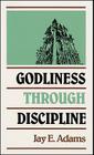 Godliness Through Discipline By Jay E. Adams Cover Image