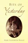 Bits of Yesterday By Mary Elizabeth Bailey Cover Image