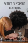 Science Experiment Book For Kids: Simple Inventions That Everyone Could Make: What Should I Do To Become An Inventor By Lyndsay Emore Cover Image