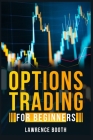 Options Trading for Beginners: A-Z Glossary of All Technical Terms Used in Options Trading. Learn the Strategies and Techniques to Start Making Money By Lawrence Booth Cover Image
