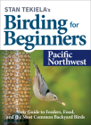Stan Tekiela's Birding for Beginners: Pacific Northwest: Your Guide to Feeders, Food, and the Most Common Backyard Birds Cover Image