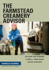 The Farmstead Creamery Advisor: The Complete Guide to Building and Running a Small, Farm-Based Cheese Business By Gianaclis Caldwell, Jeffrey P. Roberts (Foreword by) Cover Image