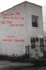 Some of Us Have to Get Up in the Morning: Short Stories By Daniel Scott Cover Image