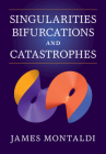 Singularities, Bifurcations and Catastrophes By James Montaldi Cover Image