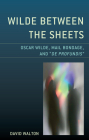 Wilde Between the Sheets: Oscar Wilde, Mail Bondage and De Profundis By David Walton Cover Image