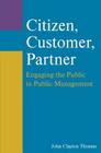 Citizen, Customer, Partner: Engaging the Public in Public Management By John Clayton Thomas Cover Image