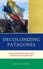 Decolonizing Patagonia: Mapuche Peoples and State Formation in Argentina By Lucas Savino Cover Image