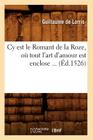 Cy Est Le Romant de la Roze, Où Tout l'Art d'Amour Est Enclose (Éd.1526) (Litterature) By Guillaume de Lorris Cover Image