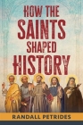 How the Saints Shaped History By Randall Petrides Cover Image