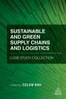 Sustainable and Green Supply Chains and Logistics Case Study Collection By Ozlem Bak Cover Image
