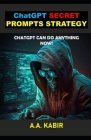 ChatGPT Secret Prompts Strategy: ChatGPT Can Do Anything Now! By A. a. Kabir Cover Image