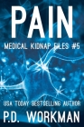 Pain (Medical Kidnap Files #5) By P. D. Workman Cover Image