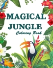 Magical Jungle Coloring Book: The Magic Jungle, Jungle Animals, Mysterious Nature Scenes, Relaxation and Mindfulness Coloring Books For Adults (Adult Coloring Books #2) Cover Image