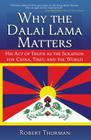 Why the Dalai Lama Matters: His Act of Truth as the Solution for China, Tibet, and the World Cover Image