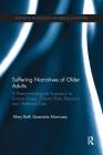 Suffering Narratives of Older Adults: A Phenomenological Approach to Serious Illness, Chronic Pain, Recovery and Maternal Care (Routledge Advances in the Medical Humanities) By Mary Beth Morrissey Cover Image