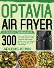 Optavia Air Fryer Cookbook for Beginners: 300+ Tasty and Effortless Lean and Green Recipes with Fuelings Hacks Meal for Your Air Fryer to Help You Kee Cover Image
