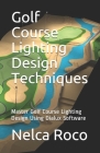 Golf Course Lighting Design Techniques: Master Golf Course Lighting Design Using Dialux Software By Nelca Roco Cover Image