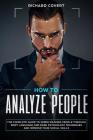 How to Analyze People: The Complete Guide to Speed Reading People through Body Language and Dark Psychology Techniques and Improve your Socia By Richard Covert Cover Image