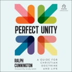 Perfect Unity: A Guide for Christian Doctrine and Life By Ralph Cunnington, Mike Lenz (Read by) Cover Image