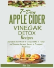 7-Day Apple Cider Vinegar Detox Recipes: Your Quick-Start Guide to Losing 15LBS in 7-Days and Jumpstarting your Journey to Permanent Weight Loss By Kim Cox Cover Image