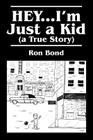 HEY...I'm Just a Kid (a True Story) By Ron Bond Cover Image