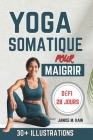 Yoga Somatique Pour Maigrir: Exercices doux pour perdre du poids, évacuer le stress, réduire la graisse du ventre et augmenter la flexibilité - Un By Janice M. Kain Cover Image