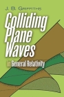 Colliding Plane Waves in General Relativity (Dover Books on Physics) By J. B. Griffiths Cover Image
