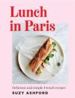 Lunch in Paris: Delicious and simple French recipes By Suzy Ashford Cover Image
