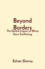 Beyond Borders: The Global Impact of Rhino Horn Trafficking Cover Image
