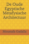 De Oude Egyptische Metafysische Architectuur By Moustafa Gadalla Cover Image